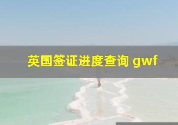 英国签证进度查询 gwf